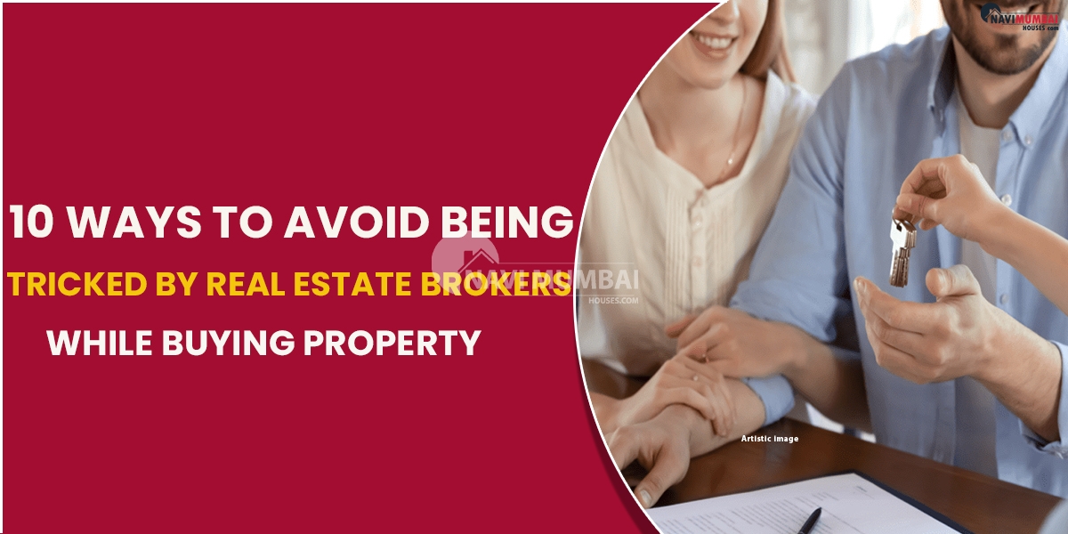 10 Ways To Avoid Being Tricked By Real Estate Brokers While Buying Property