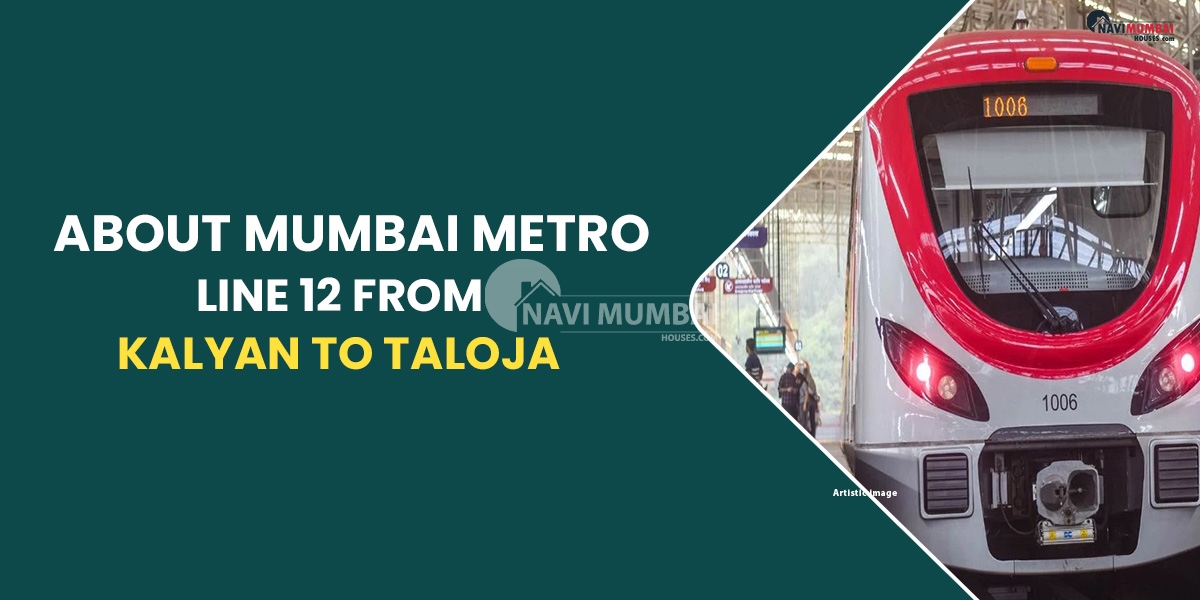 Learn All About Mumbai Metro Line 12 From Kalyan To Taloja