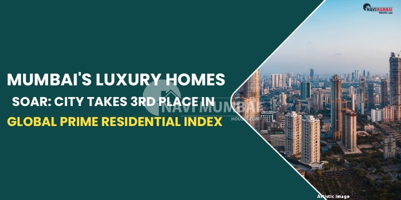Mumbai's luxury Homes Soar: City Takes Third Place In Global Prime Residential Index
