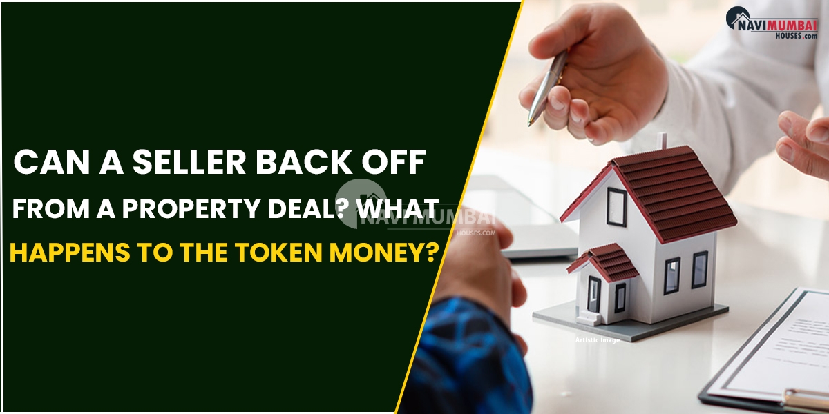 Can A Seller Back Off From A Property Deal? What Happens With The Token Money?