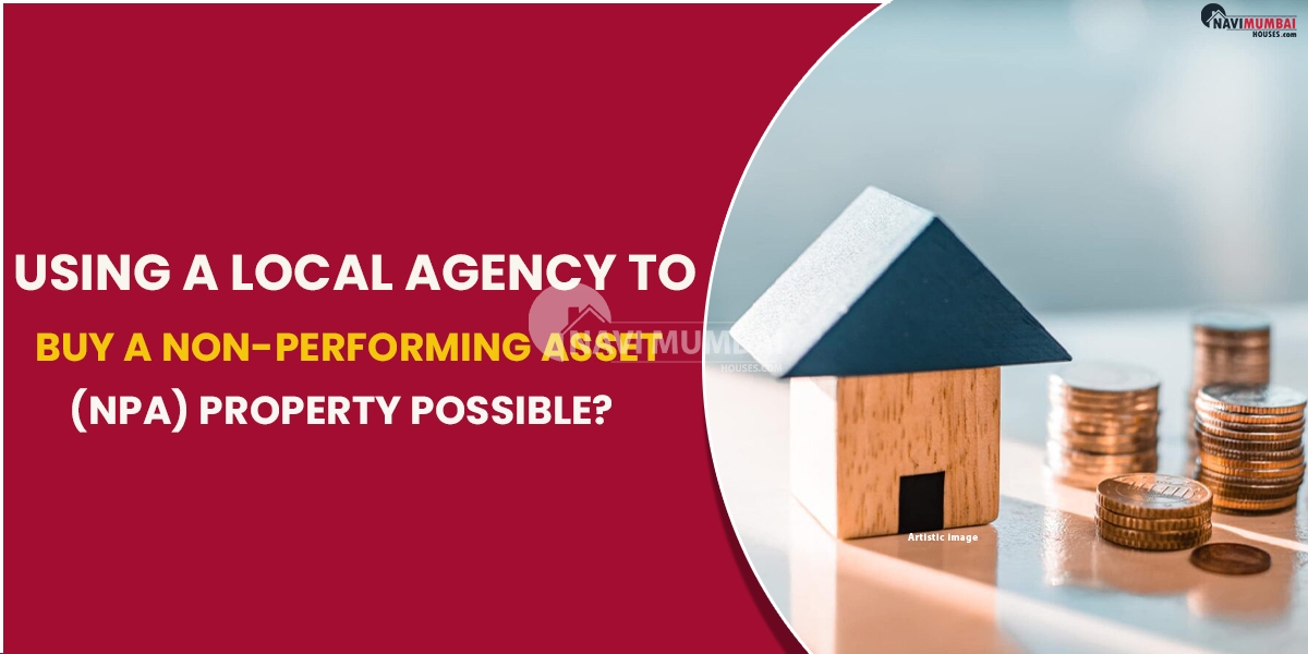 Is Using A Local Agency To Buy A Non-Performing Asset (NPA) Property Possible?