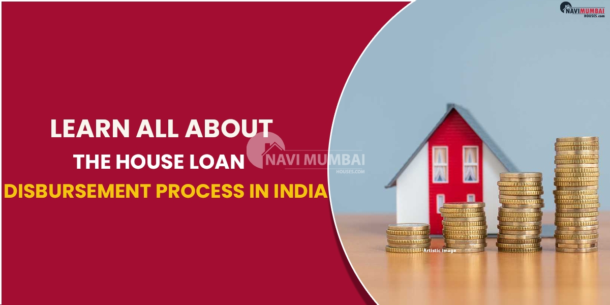 Learn All About The House Loan Disbursement Process In India