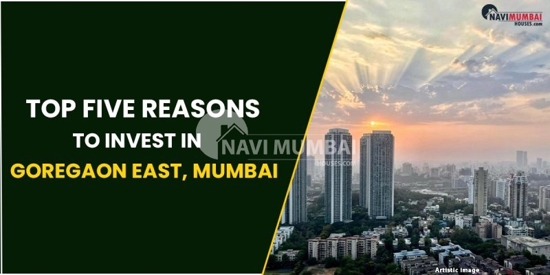 Top Five Reasons To Invest In Goregaon East, Mumbai