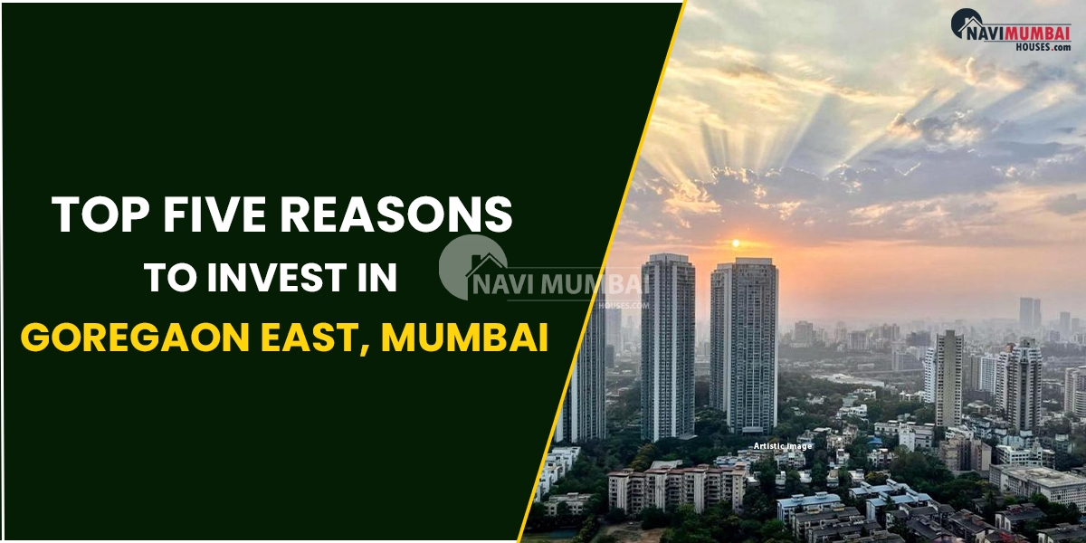 Top Five Reasons To Invest In Goregaon East, Mumbai