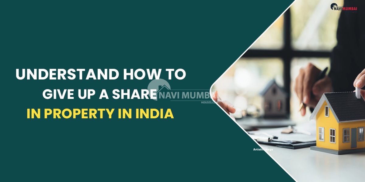 Understand How To Give Up A Share In Property In India