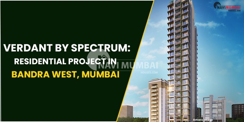 Verdant By Spectrum: Why Choose This Project To Buy A House In Bandra West, Mumbai?