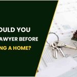 Why Should You Consult A Lawyer Before Purchasing A Home?