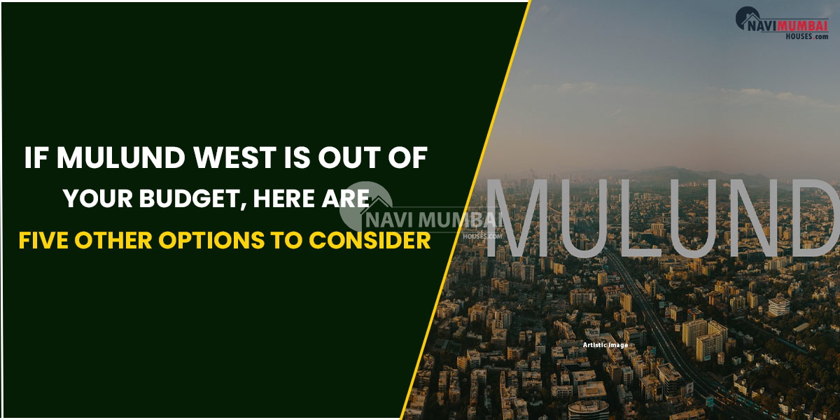 If Mulund West Is Out Of Your Budget, Here Are Five Other Options To Consider