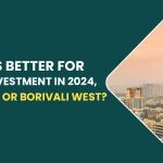 Which Is Better For Property Investment In 2024, Borivali East or Borivali West?