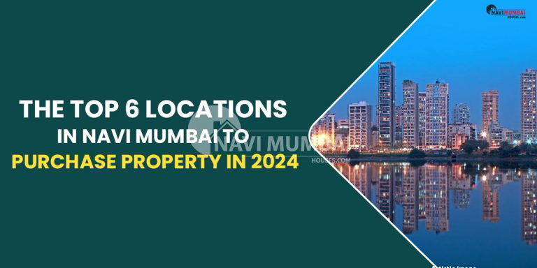 The Top 6 Locations In Navi Mumbai to Purchase Property In 2024