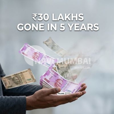 cost of ₹50K rent in Navi Mumbai 30 lakh loss in 5 years concept